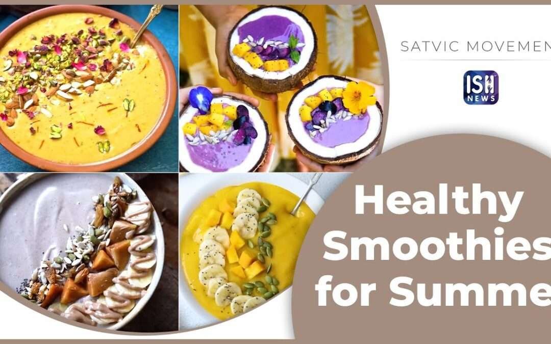 4 Healthy Smoothie Bowl for Summer | Satvic Movement | ISH News